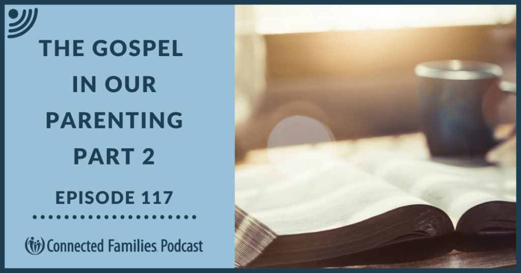 The Gospel in Our Parenting, Part 2 | Ep. 117 7 Gospel Parenting2 Ep 117